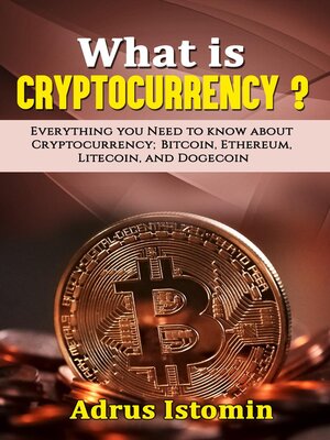 cover image of What is Cryptocurrency? Everything You Need to Know about Cryptocurrency; Bitcoin, Ethereum, Litecoin, and Dogecoin